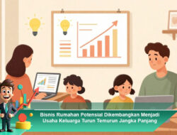 Bisnis Rumahan Potensial Dikembangkan Menjadi Usaha Keluarga Turun Temurun Jangka Panjang