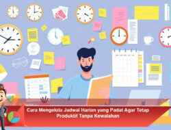 Cara Mengelola Jadwal Harian yang Padat Agar Tetap Produktif Tanpa Kewalahan