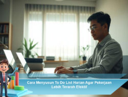 Cara Menyusun To Do List Harian Agar Pekerjaan Lebih Terarah Efektif