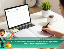 Cara Produktif Menyusun Jadwal Harian Agar Fokus Kerja Lebih Terarah Optimal