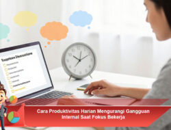 Cara Produktivitas Harian Mengurangi Gangguan Internal Saat Fokus Bekerja