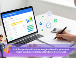 Skill Pengelolaan Prioritas Menghasilkan Penyelesaian Tugas Lebih Efektif Setiap Hari Kerja Profesional