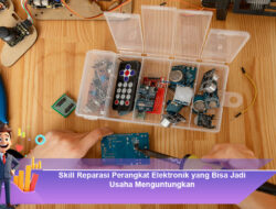 Skill Reparasi Perangkat Elektronik yang Bisa Jadi Usaha Menguntungkan