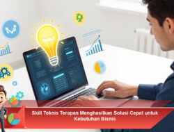 Skill Teknis Terapan Menghasilkan Solusi Cepat untuk Kebutuhan Bisnis