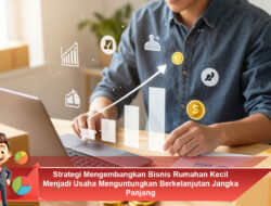 Strategi Mengembangkan Bisnis Rumahan Kecil Menjadi Usaha Menguntungkan Berkelanjutan Jangka Panjang