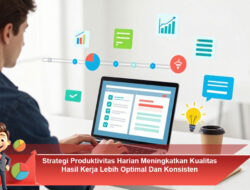 Strategi Produktivitas Harian Meningkatkan Kualitas Hasil Kerja Lebih Optimal Dan Konsisten
