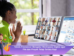 Teknik Freelancer Mengatur Workspace Digital agar File dan Proyek Tetap Tertata Rapi
