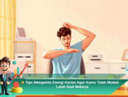 Tips Mengelola Energi Harian Agar Kamu Tidak Mudah Lelah Saat Bekerja