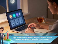 Tips Produktivitas Harian Dengan Rutinitas Malam Mendukung Kualitas Istirahat Lebih Optimal