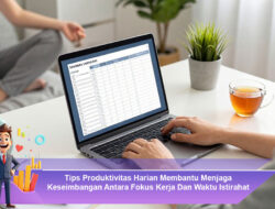 Tips Produktivitas Harian Membantu Menjaga Keseimbangan Antara Fokus Kerja Dan Waktu Istirahat