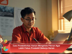 Cara Produktivitas Harian Mengelola Pikiran Agar Lebih Fokus Produktif Bekerja Harian