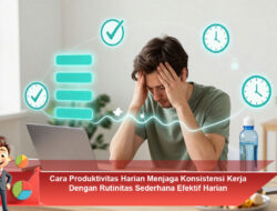 Cara Produktivitas Harian Menjaga Konsistensi Kerja Dengan Rutinitas Sederhana Efektif Harian