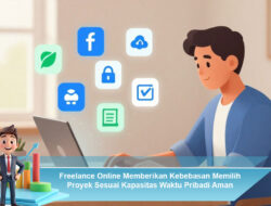Freelance Online Memberikan Kebebasan Memilih Proyek Sesuai Kapasitas Waktu Pribadi Aman