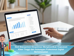 Skill Manajemen Ekspektasi Menghasilkan Kepuasan Klien Tinggi dan Hubungan Profesional Digital Berkelanjutan
