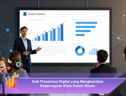 Skill Presentasi Digital yang Menghasilkan Kepercayaan Klien Dalam Bisnis