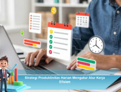 Strategi Produktivitas Harian Mengatur Alur Kerja Efisien