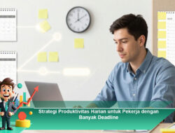 Strategi Produktivitas Harian untuk Pekerja dengan Banyak Deadline