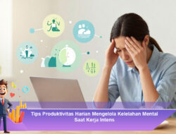 Tips Produktivitas Harian Mengelola Kelelahan Mental Saat Kerja Intens