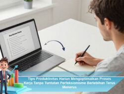 Tips Produktivitas Harian Mengoptimalkan Proses Kerja Tanpa Tuntutan Perfeksionisme Berlebihan Terus Menerus