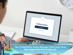 Tips Produktivitas Harian Menjaga Fokus Saat Harus Menunggu Hasil Dari Orang Lain